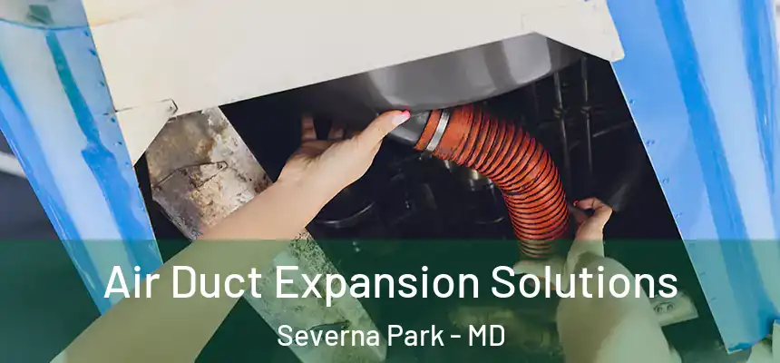 Air Duct Expansion Solutions Severna Park - MD