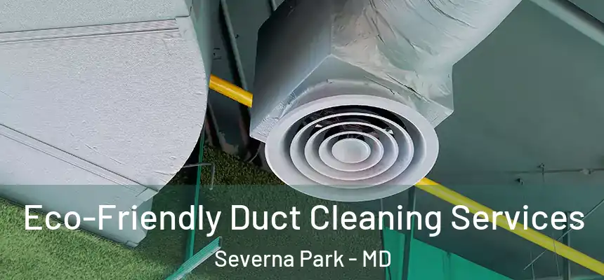  Eco-Friendly Duct Cleaning Services Severna Park - MD