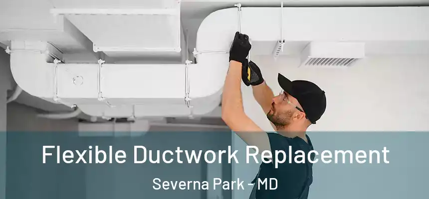 Flexible Ductwork Replacement Severna Park - MD