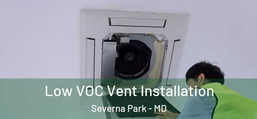  Low VOC Vent Installation Severna Park - MD