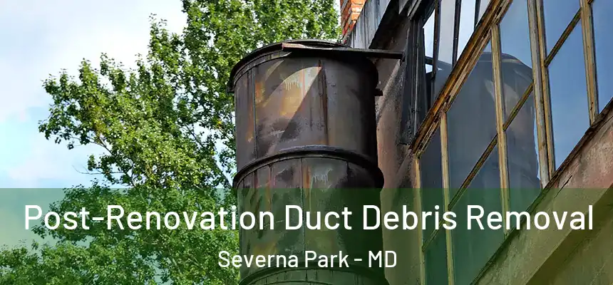  Post-Renovation Duct Debris Removal Severna Park - MD