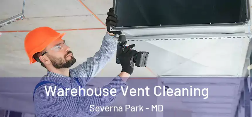 Warehouse Vent Cleaning Severna Park - MD